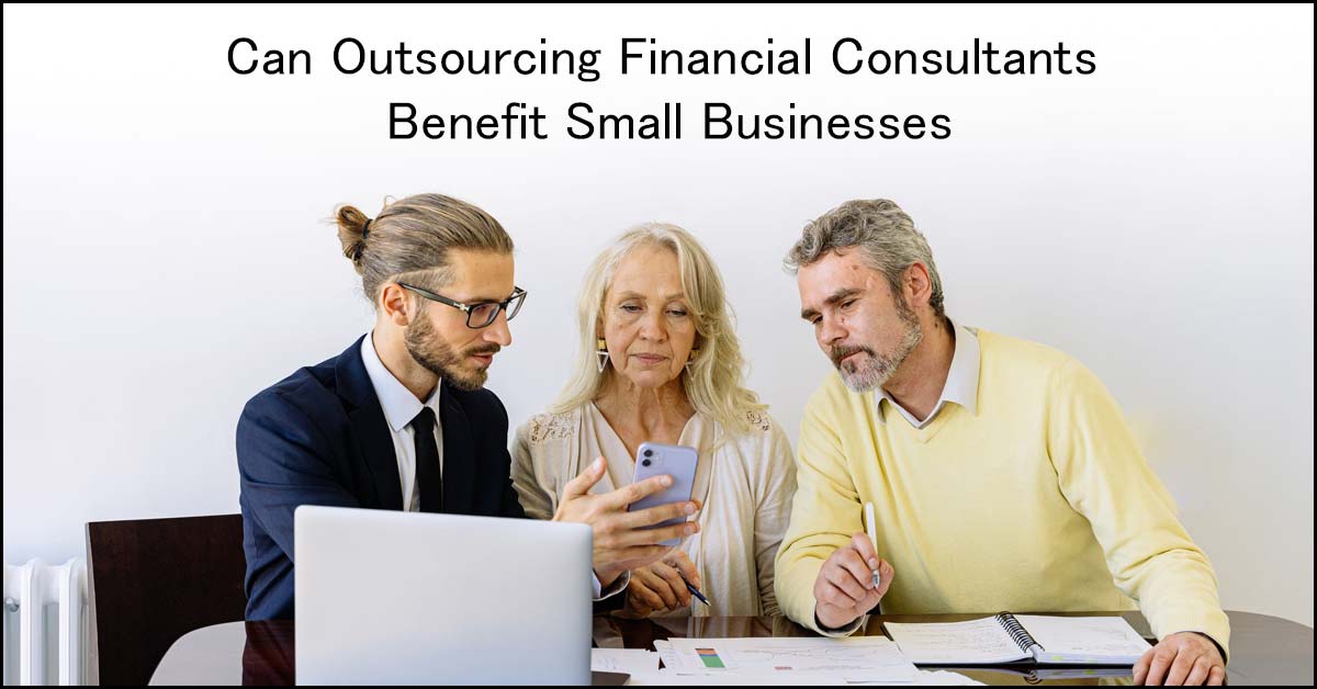 Can Outsourcing Financial Consultants Benefit Small Businesses?