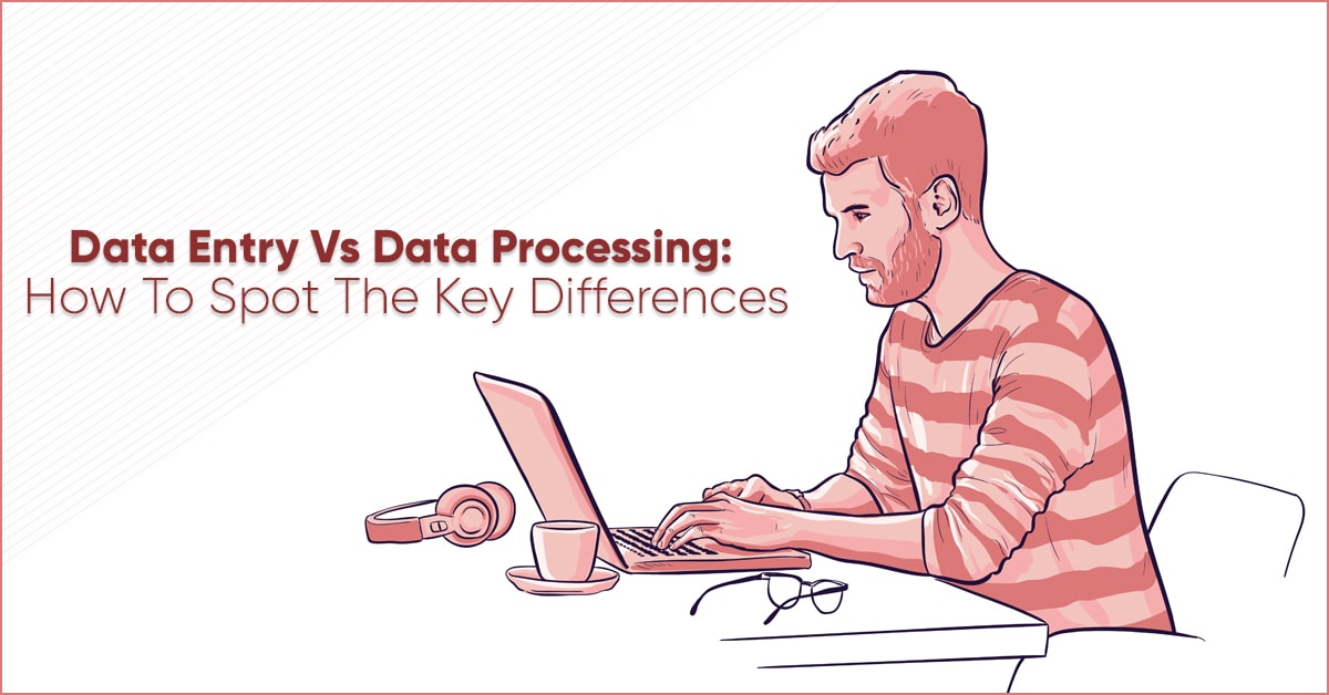 Data Entry Vs Data Processing: How To Spot The Key Differences