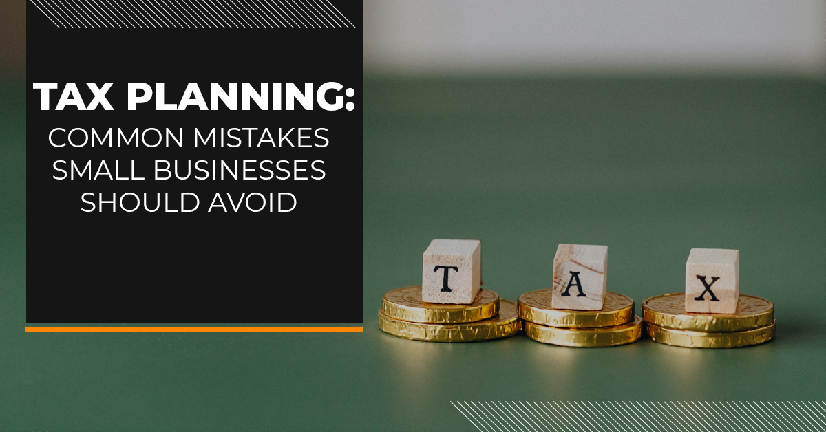 Tax Planning: Common Mistakes Small Businesses Should Avoid