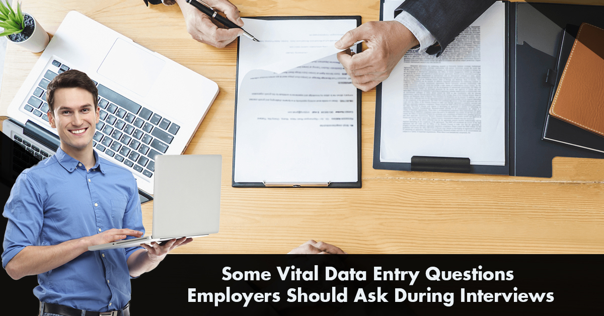 Some Vital Data Entry Questions Employers Should Ask During Interviews