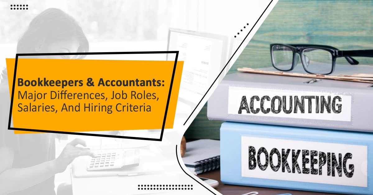 Bookkeepers & Accountants: Major Differences, Job Roles, Salaries, And Hiring Criteria
