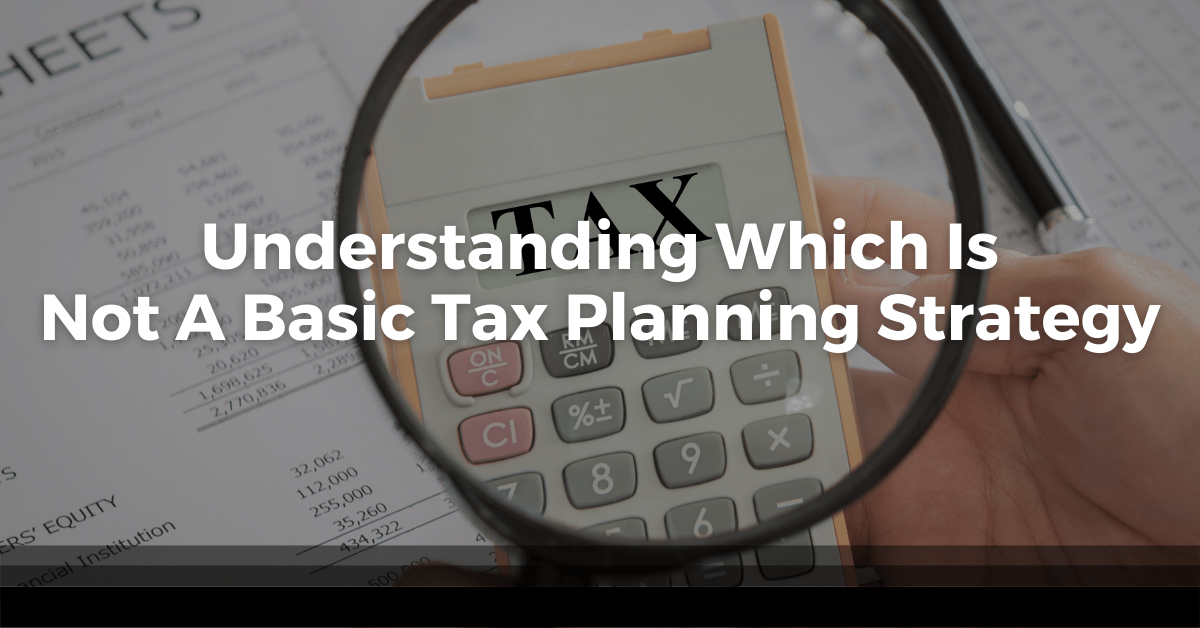 Understanding Which Is Not A Basic Tax Planning Strategy