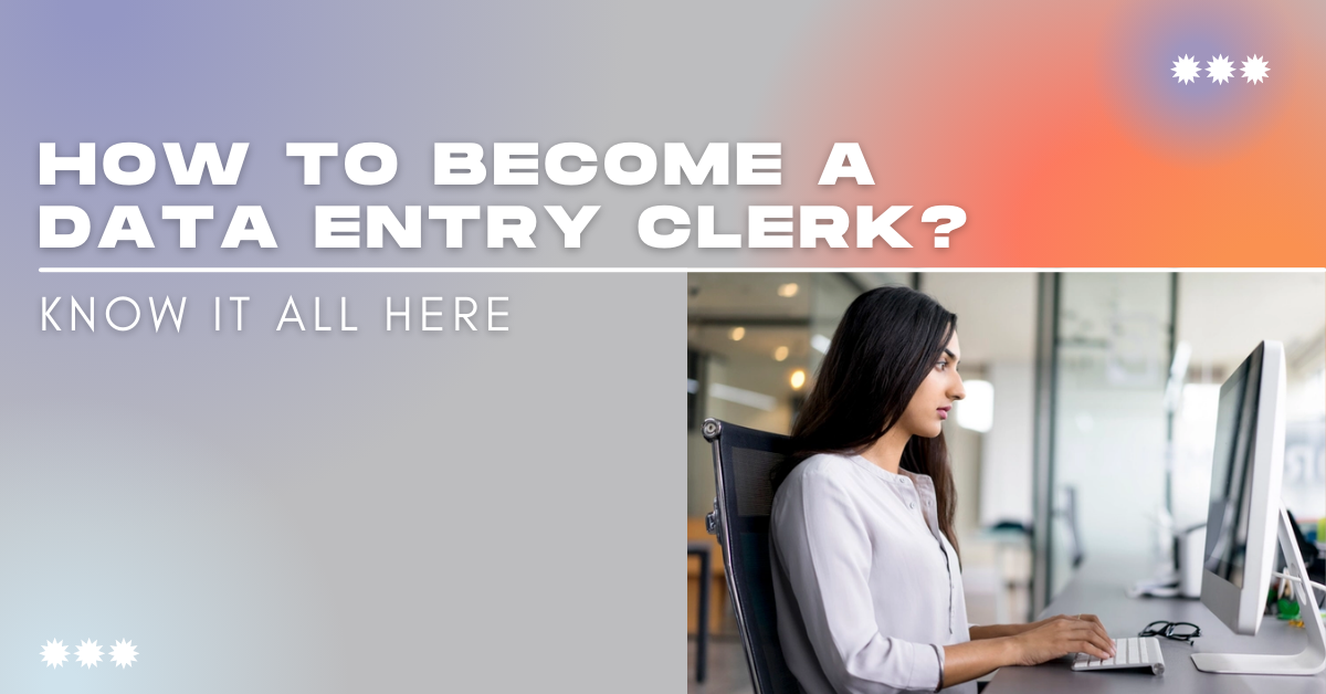 How To Become A Data Entry Clerk? Know It All Here