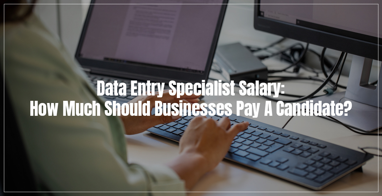 Data Entry Specialist Salary How Much Should Businesses Pay A 