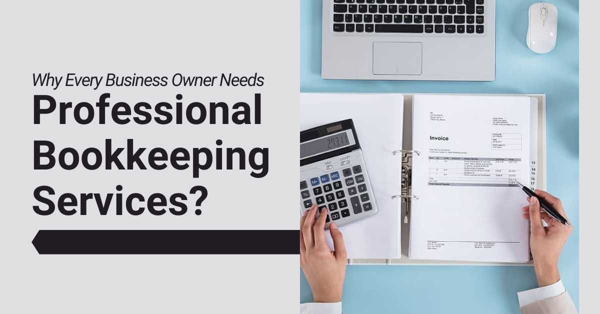 Why Every Business Owner Needs Professional Bookkeeping Services?