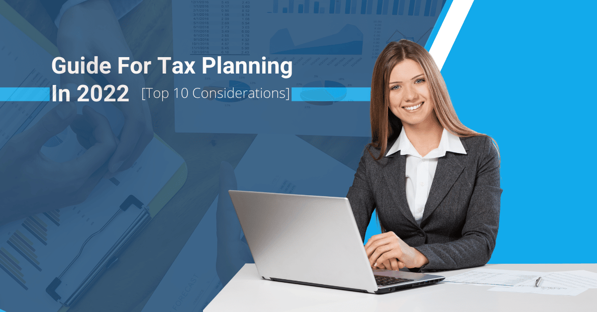 Guide For Tax Planning In 2022 [Top 10 Considerations]