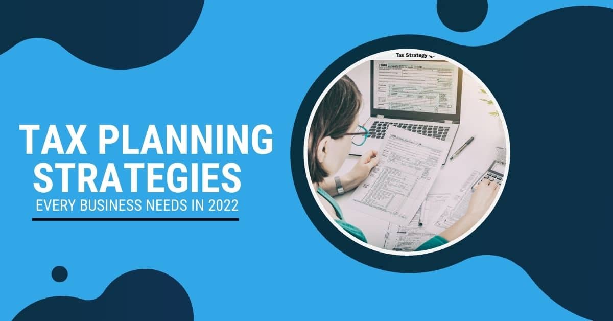 Tax Planning Strategies Every Business Needs in 2022